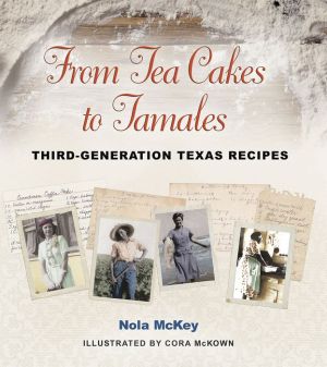From Tea Cakes to Tamales: Third-Generation Texas Recipes