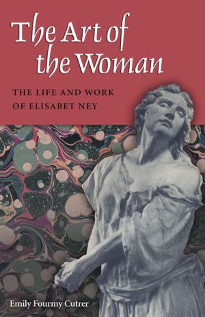 The Art of the Woman: The Life and Work of Elisabet Ney
