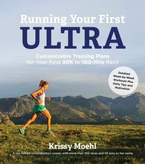 Running Your First Ultra: Customizable Training Plans for Your First 50K to 100-mile Race