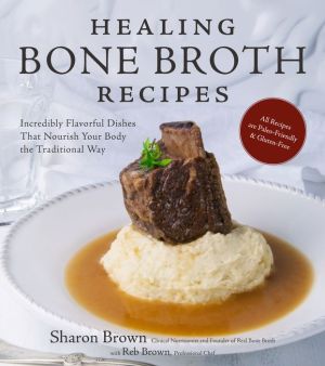 Healing Bone Broth Recipes: Incredibly Flavorful Dishes That Nourish Your Body the Traditional Way