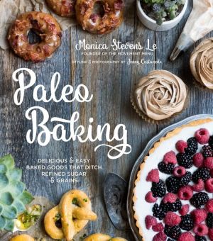 Paleo Baking: 100 Delicious and Easy Baked Goods That Ditch Refined Sugar, Dairy and Grains