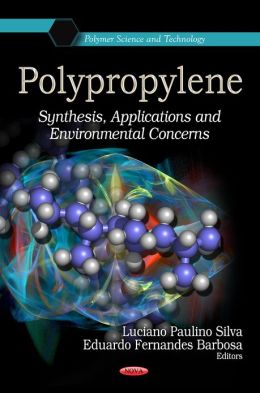 Polypropylene: Synthesis, Applications and Environmental Concerns (Polymer Science and Technology) Luciano Paulino Silva and Eduardo Fernandes Barbosa