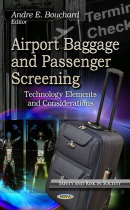 Airport Baggage and Passenger Screening: Technology Elements and Considerations (Safety and Risk in Society) Andre E. Bouchard