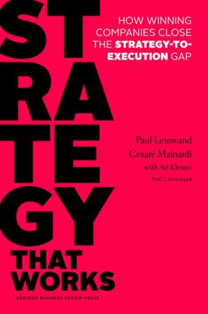 Strategy that Works: How Winning Companies Close the Strategy-to-Execution Gap