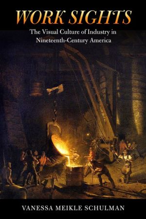 Work Sights: The Visual Culture of Industry in Nineteenth-Century America