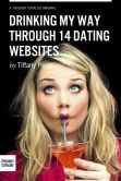 Book Cover Image. Title: Drinking My Way Through 14 Dating Sites, Author: Tiffany Peon