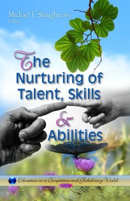 The Nurturing of Talent, Skills and Abilities Michael F. Shaughnessy