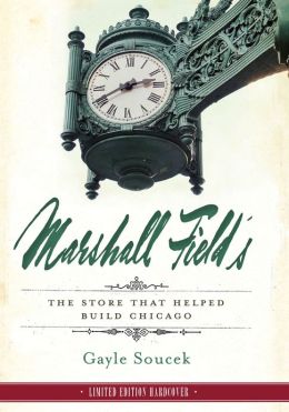 Marshall Field's: The Store That Helped Build Chicago (IL) Gayle Soucek