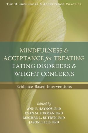 Mindfulness and Acceptance for Treating Eating Disorders and Weight Concerns: Evidence-Based Interventions
