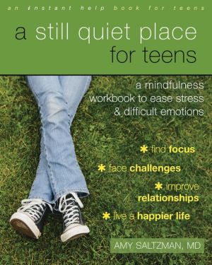 A Still Quiet Place for Teens: Simple Mindfulness Practices to Ease Stress and Difficult Emotions
