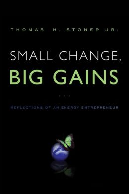 Small Change, Big Gains: Reflections of an Energy Entrepreneur Thomas Stoner