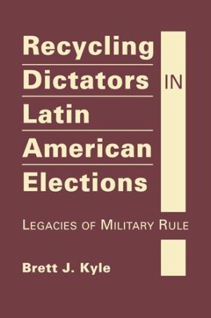 Recycling Dictators in Latin American Elections: Legacies of Military Rule