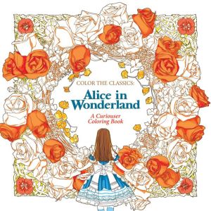 Color the Classics: Alice in Wonderland: A Curioser Coloring Book