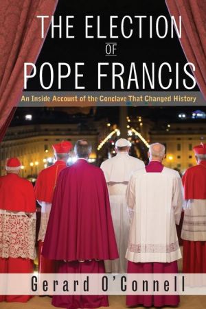Book The Election of Pope Francis: An Inside Account of the Conclave That Changed History
