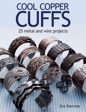 Cool Copper Cuffs: 25 metal and wire projects
