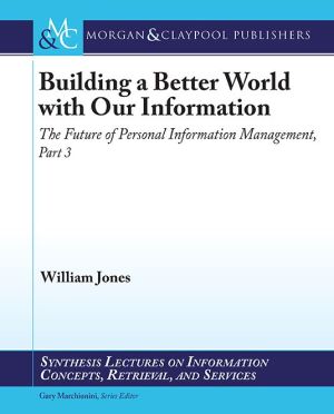 Building a Better World With Our Information : The Future of Personal Information Management