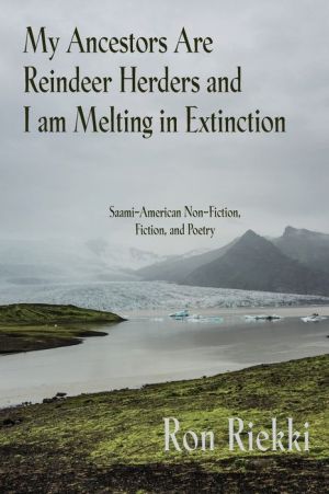 Book My Ancestors Are Reindeer Herders and I Am Melting In Extinction: Saami-American Non-Fiction, Fiction, and Poetry