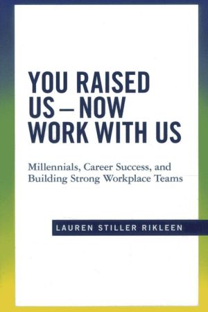You Raised Us - Now Work With Us: Millennials, Career Success, and Building Strong Workplace Teams