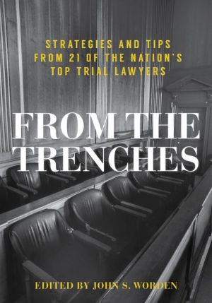 From the Trenches: Strategies and Tips from 21 of the Nation's Top Trial Lawyers