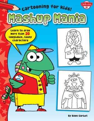 Mashup Mania: Learn to draw more than 20 laughable, loony characters (PagePerfect NOOK Book)