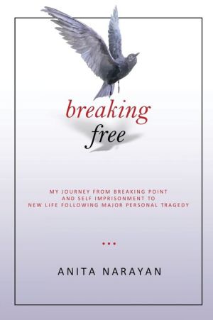 Breaking Free: My Journey From Breaking Point and Self Imprisonment To New Life Following Major Personal Tragedy