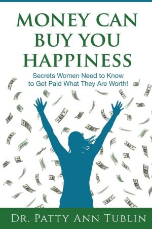 Money Can Buy You Happiness: Secrets Women Need to Know To Get Paid What They Are Worth!