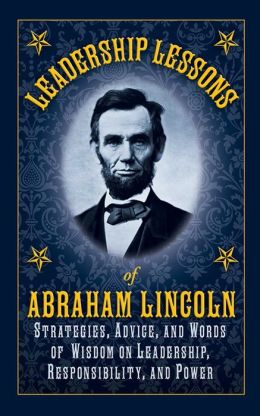 Leadership Lessons Of Abraham Lincoln: Strategies, Advice, And Words Of ...