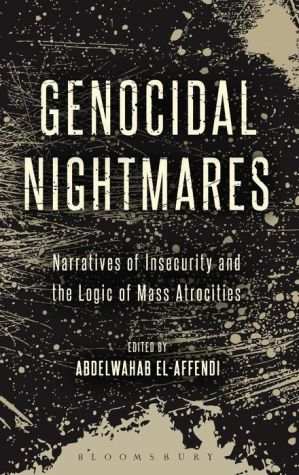 Genocidal Nightmares: Narratives of Insecurity and the Logic of Mass Atrocities