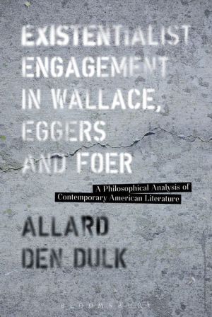 Existentialist Engagement in Wallace, Eggers and Foer: A Philosophical Analysis of Contemporary American Literature