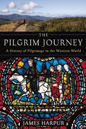 The Pilgrim Journey: A History of Pilgrimage in the Western World
