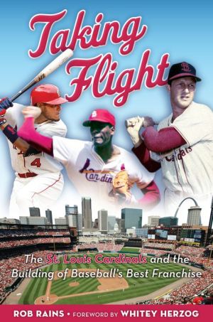 Taking Flight: The St. Louis Cardinals and the Building of Baseball's Best Franchise