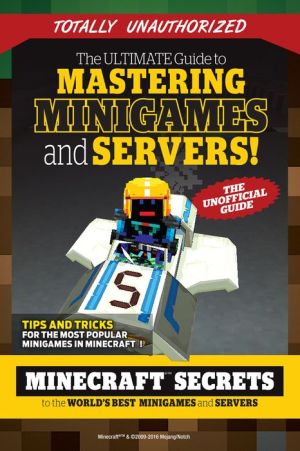 The Ultimate Guide to Mastering Minigames and Servers: Minecraft Secrets to the World's Best Servers and Minigames