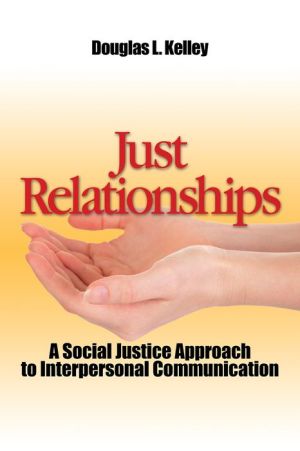 Just Relationships: A Social Justice Approach to Interpersonal Communication