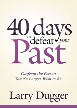 Forty Days to Defeat Your Past: Confront the Person You No Longer Wish to Be