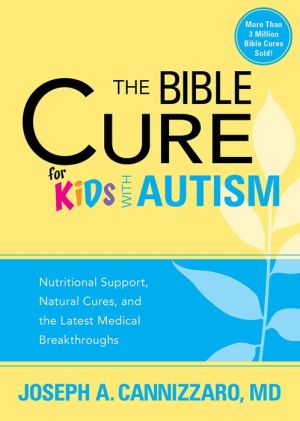The Bible Cure for Kids With Autism: Nutritional Support, Natural Cures, and the Latest Medical Breakthroughs
