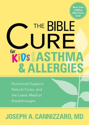 The Bible Cure for Kids With Asthma and Allergies: Nutritional Support, Natural Cures, and the Latest Medical Breakthroughs