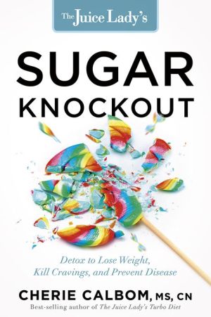 The Juice Lady's Sugar Knockout: A 30-Day Detox to Lose Weight, Kill Cravings, and Prevent Disease