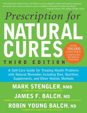Prescription for Natural Cures: A Self-Care Guide for Treating Health Problems with Natural Remedies Including Diet, Nutrition, Supplements, and Other Holistic Methods, Third Edition