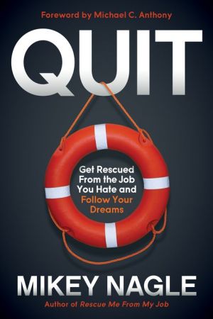 QUIT: Rescue Yourself From the Job You Hate and Follow Your Dreams