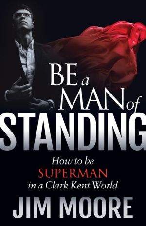 Be a Man of Standing: How to be Superman in a Clark Kent World