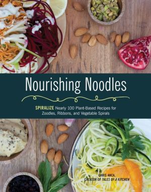 Nourishing Noodles: Nearly 100 Plant-Based Recipes for Spiralized Zoodles, Ribbons, and Other Vegetable Spirals