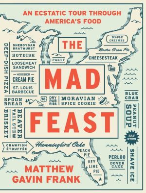 The Mad Feast: An Ecstatic Tour through America's Food: An Ecstatic Tour through America's Food