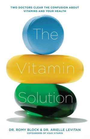 The Vitamin Solution: Two Doctors Clear the Confusion about Vitamins and Your Health