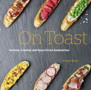 On Toast: Tartine, Crostini, and Open-Faced Sandwiches