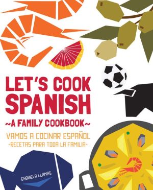 Let's Cook Spanish, A Family Cookbook: Vamos a Cocinar Espanol, Recetas Para Toda la Familia
