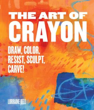 The Art of Crayon: Carve, Melt, Sculpt, Resist, Color!