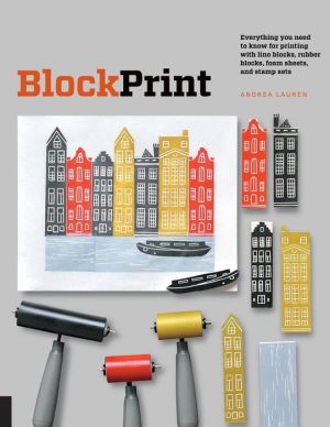 Block Print: All you need to know to make fine-art prints with lino blocks, foam blocks, and stamp sets