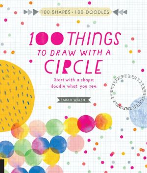 100 Things to Draw With a Circle: Start With a Shape, Doodle What You See