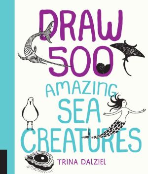 Draw 500 Amazing Sea Creatures: A Sketchbook for Artists, Designers, and Doodlers