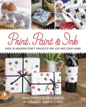 Print, Paint & Ink: 21 Modern craft projects for you & your home